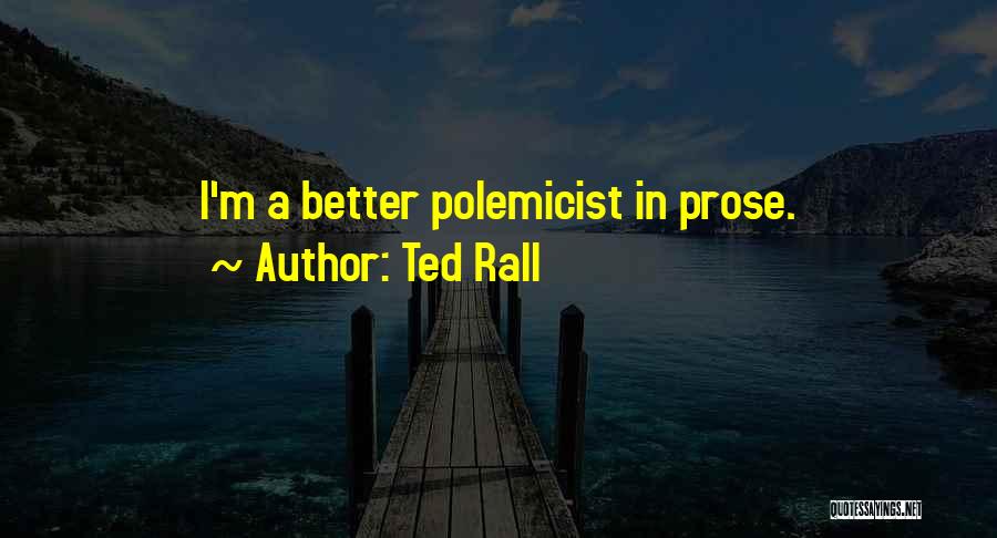 Ted Rall Quotes: I'm A Better Polemicist In Prose.