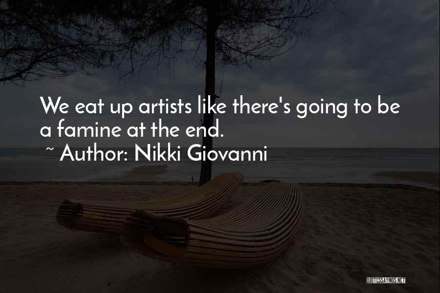 Nikki Giovanni Quotes: We Eat Up Artists Like There's Going To Be A Famine At The End.