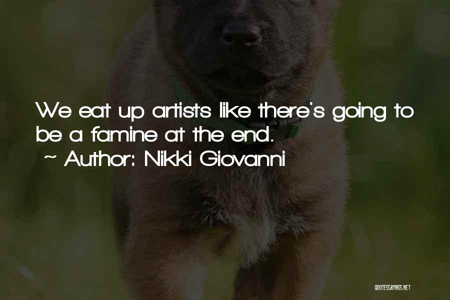 Nikki Giovanni Quotes: We Eat Up Artists Like There's Going To Be A Famine At The End.