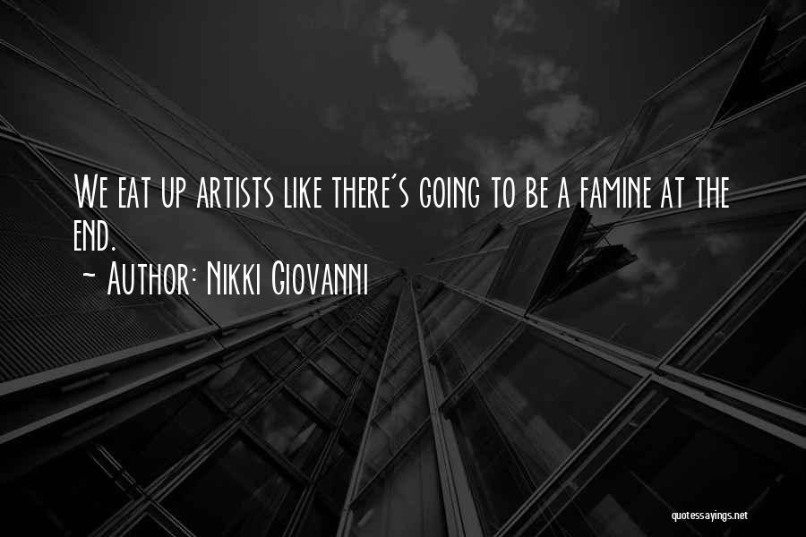 Nikki Giovanni Quotes: We Eat Up Artists Like There's Going To Be A Famine At The End.