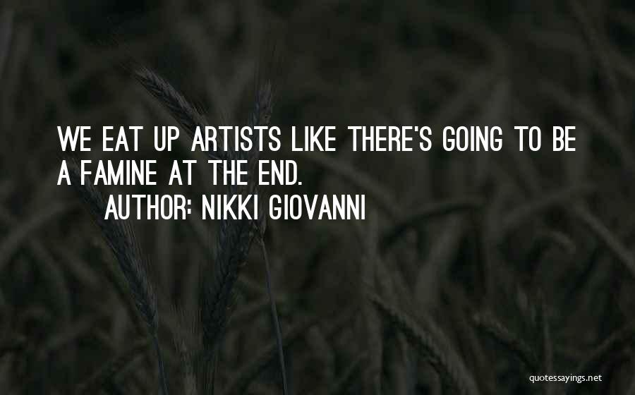 Nikki Giovanni Quotes: We Eat Up Artists Like There's Going To Be A Famine At The End.