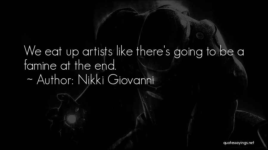 Nikki Giovanni Quotes: We Eat Up Artists Like There's Going To Be A Famine At The End.