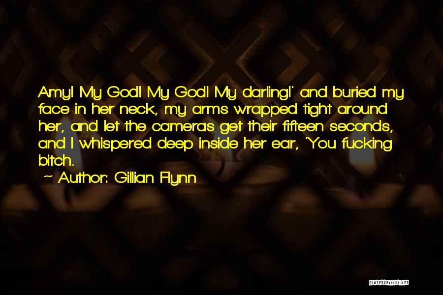 Gillian Flynn Quotes: Amy! My God! My God! My Darling!' And Buried My Face In Her Neck, My Arms Wrapped Tight Around Her,