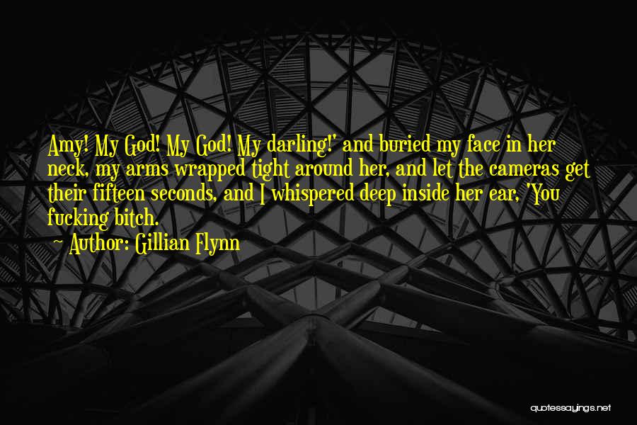 Gillian Flynn Quotes: Amy! My God! My God! My Darling!' And Buried My Face In Her Neck, My Arms Wrapped Tight Around Her,