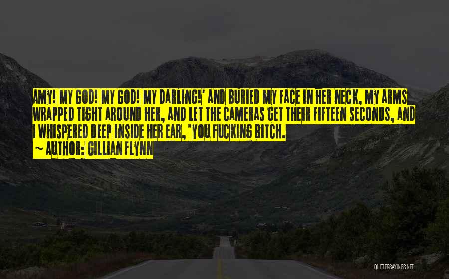 Gillian Flynn Quotes: Amy! My God! My God! My Darling!' And Buried My Face In Her Neck, My Arms Wrapped Tight Around Her,