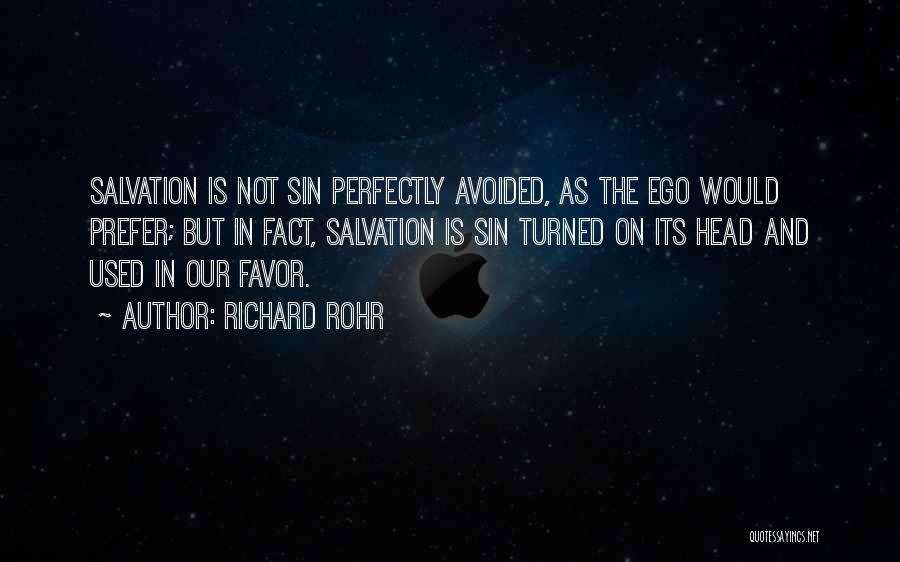 Richard Rohr Quotes: Salvation Is Not Sin Perfectly Avoided, As The Ego Would Prefer; But In Fact, Salvation Is Sin Turned On Its