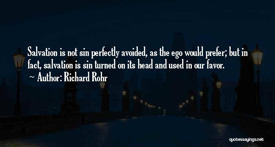 Richard Rohr Quotes: Salvation Is Not Sin Perfectly Avoided, As The Ego Would Prefer; But In Fact, Salvation Is Sin Turned On Its