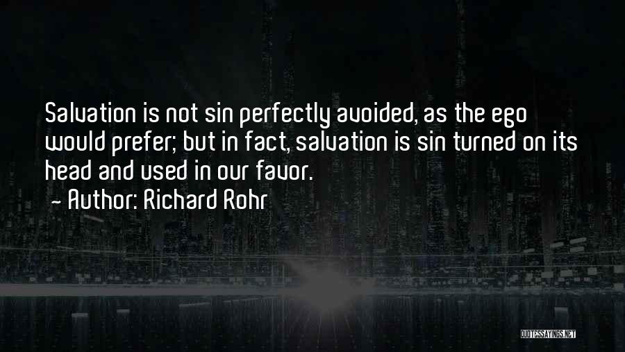 Richard Rohr Quotes: Salvation Is Not Sin Perfectly Avoided, As The Ego Would Prefer; But In Fact, Salvation Is Sin Turned On Its