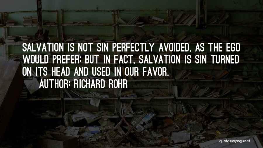 Richard Rohr Quotes: Salvation Is Not Sin Perfectly Avoided, As The Ego Would Prefer; But In Fact, Salvation Is Sin Turned On Its