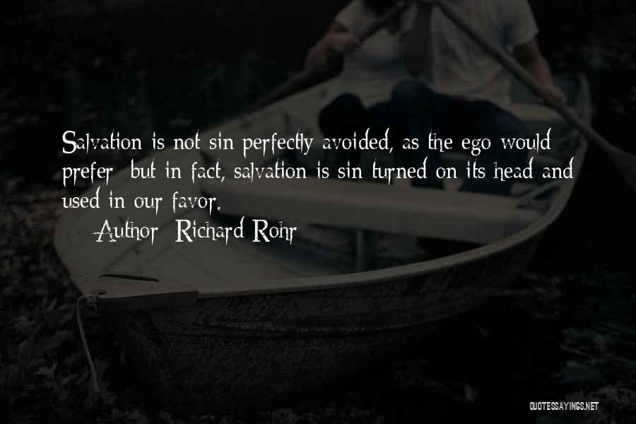 Richard Rohr Quotes: Salvation Is Not Sin Perfectly Avoided, As The Ego Would Prefer; But In Fact, Salvation Is Sin Turned On Its