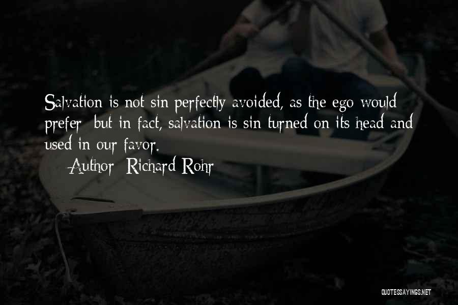 Richard Rohr Quotes: Salvation Is Not Sin Perfectly Avoided, As The Ego Would Prefer; But In Fact, Salvation Is Sin Turned On Its