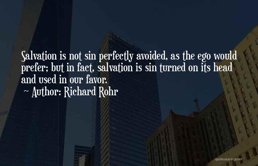 Richard Rohr Quotes: Salvation Is Not Sin Perfectly Avoided, As The Ego Would Prefer; But In Fact, Salvation Is Sin Turned On Its