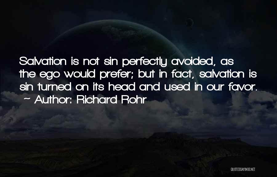 Richard Rohr Quotes: Salvation Is Not Sin Perfectly Avoided, As The Ego Would Prefer; But In Fact, Salvation Is Sin Turned On Its