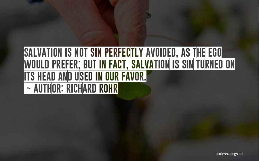 Richard Rohr Quotes: Salvation Is Not Sin Perfectly Avoided, As The Ego Would Prefer; But In Fact, Salvation Is Sin Turned On Its