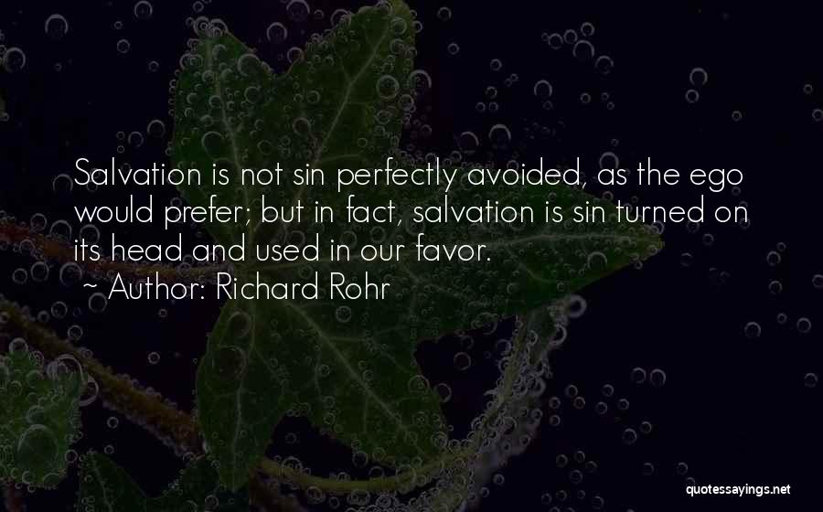 Richard Rohr Quotes: Salvation Is Not Sin Perfectly Avoided, As The Ego Would Prefer; But In Fact, Salvation Is Sin Turned On Its