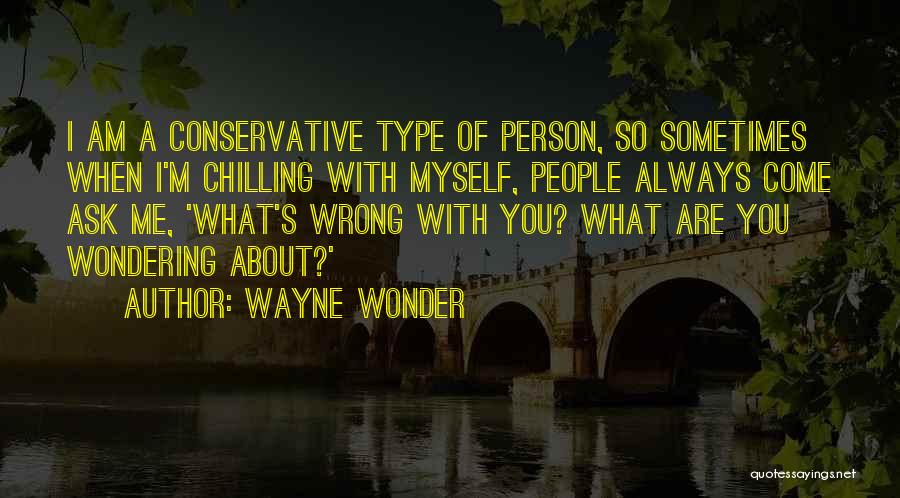 Wayne Wonder Quotes: I Am A Conservative Type Of Person, So Sometimes When I'm Chilling With Myself, People Always Come Ask Me, 'what's