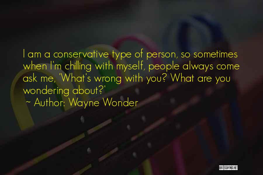 Wayne Wonder Quotes: I Am A Conservative Type Of Person, So Sometimes When I'm Chilling With Myself, People Always Come Ask Me, 'what's