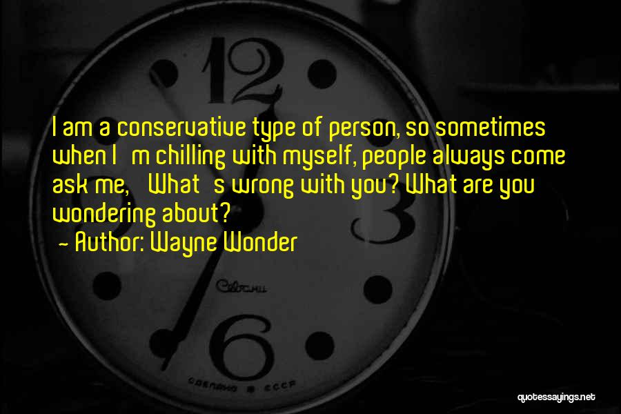 Wayne Wonder Quotes: I Am A Conservative Type Of Person, So Sometimes When I'm Chilling With Myself, People Always Come Ask Me, 'what's
