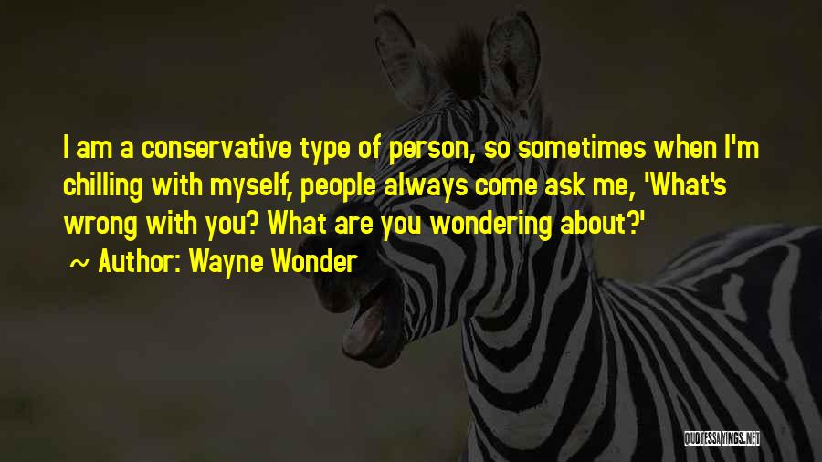 Wayne Wonder Quotes: I Am A Conservative Type Of Person, So Sometimes When I'm Chilling With Myself, People Always Come Ask Me, 'what's