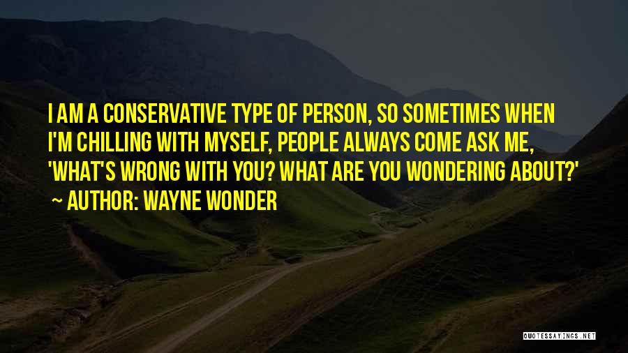 Wayne Wonder Quotes: I Am A Conservative Type Of Person, So Sometimes When I'm Chilling With Myself, People Always Come Ask Me, 'what's