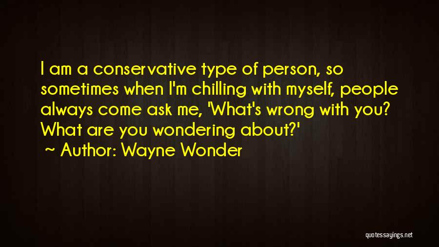 Wayne Wonder Quotes: I Am A Conservative Type Of Person, So Sometimes When I'm Chilling With Myself, People Always Come Ask Me, 'what's