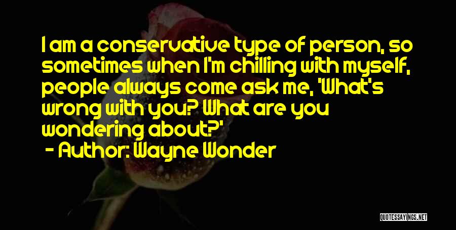 Wayne Wonder Quotes: I Am A Conservative Type Of Person, So Sometimes When I'm Chilling With Myself, People Always Come Ask Me, 'what's