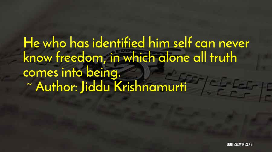 Jiddu Krishnamurti Quotes: He Who Has Identified Him Self Can Never Know Freedom, In Which Alone All Truth Comes Into Being.