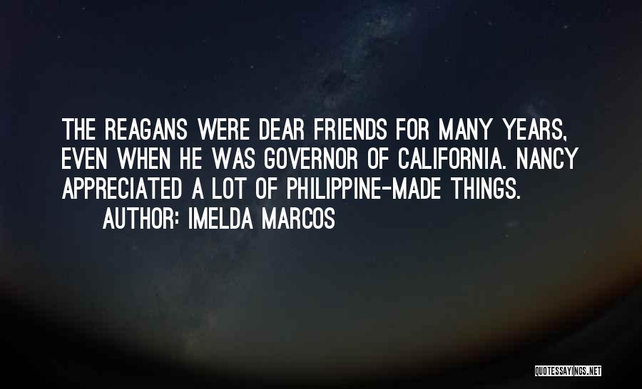 Imelda Marcos Quotes: The Reagans Were Dear Friends For Many Years, Even When He Was Governor Of California. Nancy Appreciated A Lot Of