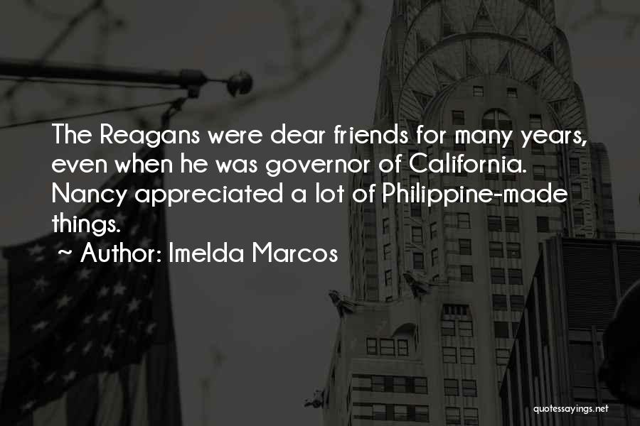 Imelda Marcos Quotes: The Reagans Were Dear Friends For Many Years, Even When He Was Governor Of California. Nancy Appreciated A Lot Of