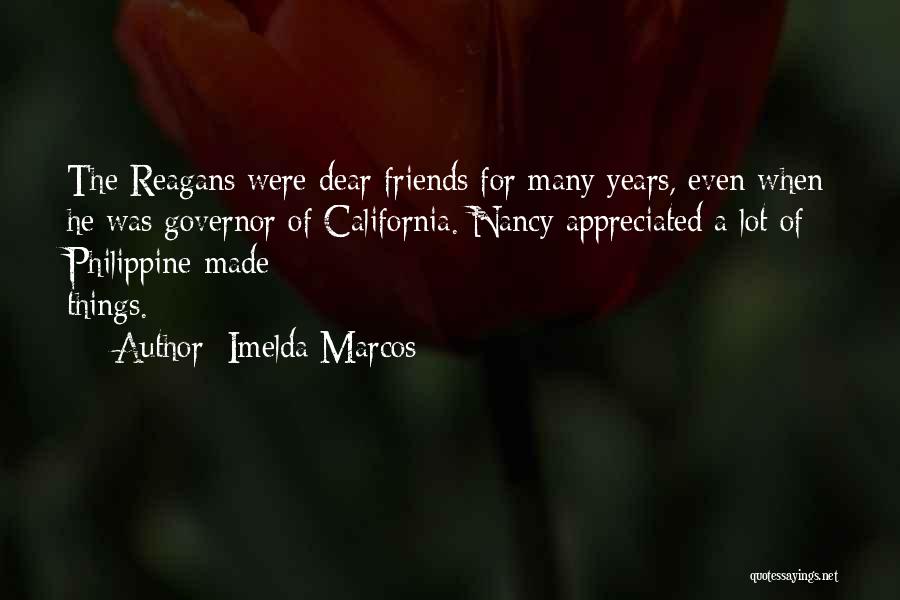Imelda Marcos Quotes: The Reagans Were Dear Friends For Many Years, Even When He Was Governor Of California. Nancy Appreciated A Lot Of