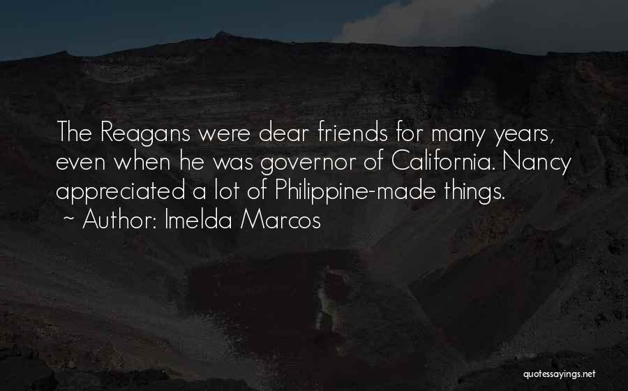 Imelda Marcos Quotes: The Reagans Were Dear Friends For Many Years, Even When He Was Governor Of California. Nancy Appreciated A Lot Of