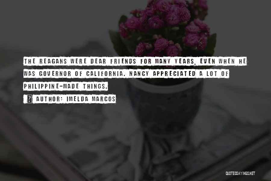 Imelda Marcos Quotes: The Reagans Were Dear Friends For Many Years, Even When He Was Governor Of California. Nancy Appreciated A Lot Of