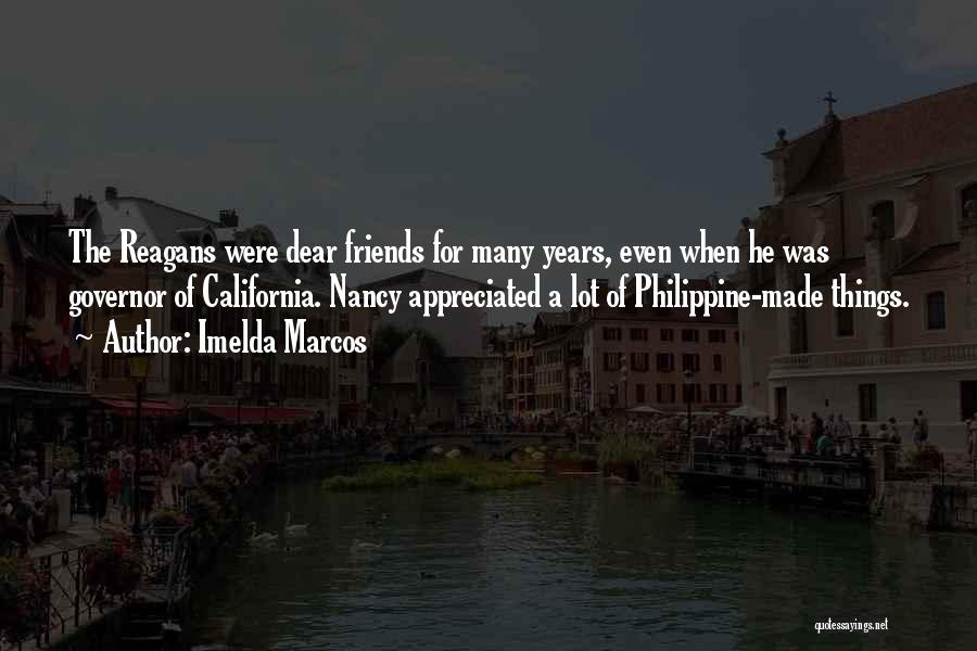Imelda Marcos Quotes: The Reagans Were Dear Friends For Many Years, Even When He Was Governor Of California. Nancy Appreciated A Lot Of