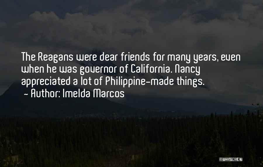 Imelda Marcos Quotes: The Reagans Were Dear Friends For Many Years, Even When He Was Governor Of California. Nancy Appreciated A Lot Of