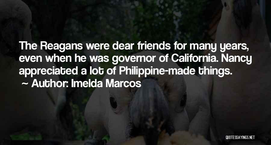 Imelda Marcos Quotes: The Reagans Were Dear Friends For Many Years, Even When He Was Governor Of California. Nancy Appreciated A Lot Of