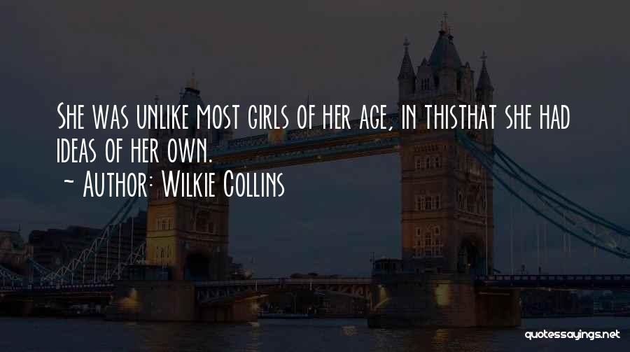Wilkie Collins Quotes: She Was Unlike Most Girls Of Her Age, In Thisthat She Had Ideas Of Her Own.