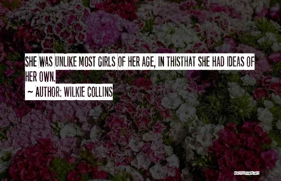 Wilkie Collins Quotes: She Was Unlike Most Girls Of Her Age, In Thisthat She Had Ideas Of Her Own.