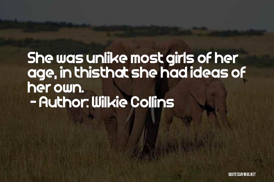 Wilkie Collins Quotes: She Was Unlike Most Girls Of Her Age, In Thisthat She Had Ideas Of Her Own.