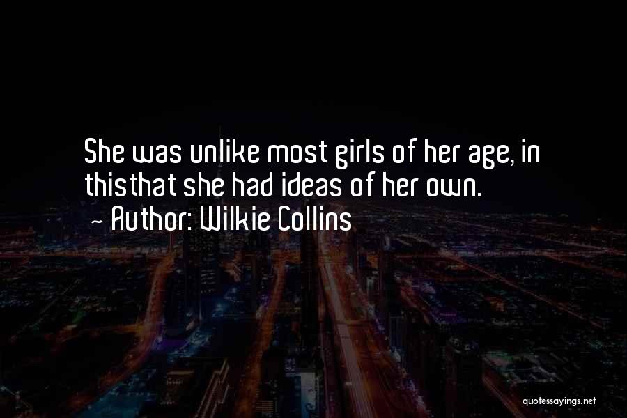 Wilkie Collins Quotes: She Was Unlike Most Girls Of Her Age, In Thisthat She Had Ideas Of Her Own.
