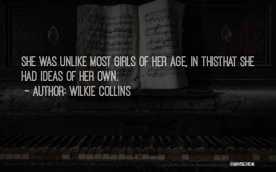 Wilkie Collins Quotes: She Was Unlike Most Girls Of Her Age, In Thisthat She Had Ideas Of Her Own.