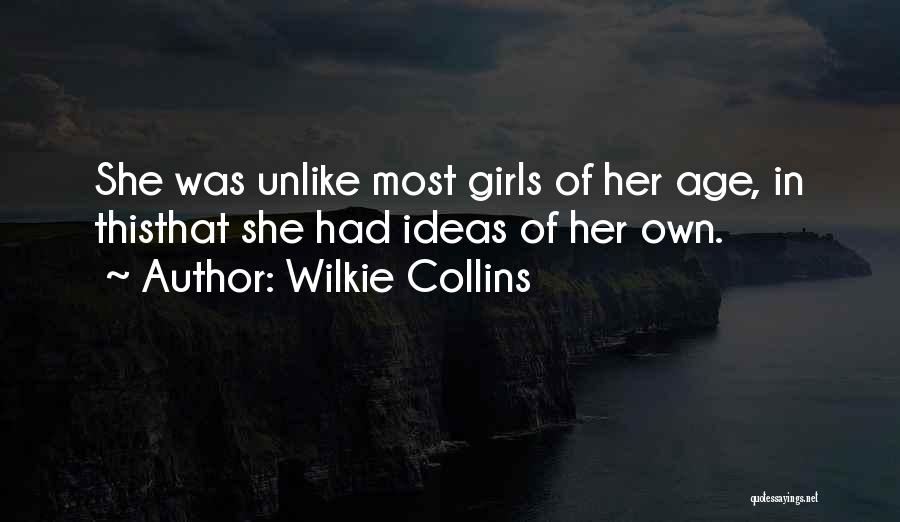 Wilkie Collins Quotes: She Was Unlike Most Girls Of Her Age, In Thisthat She Had Ideas Of Her Own.