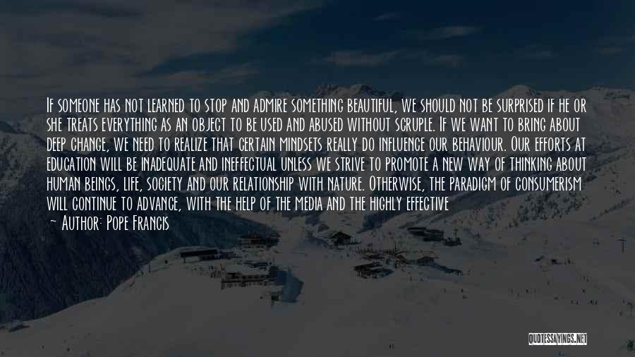 Pope Francis Quotes: If Someone Has Not Learned To Stop And Admire Something Beautiful, We Should Not Be Surprised If He Or She