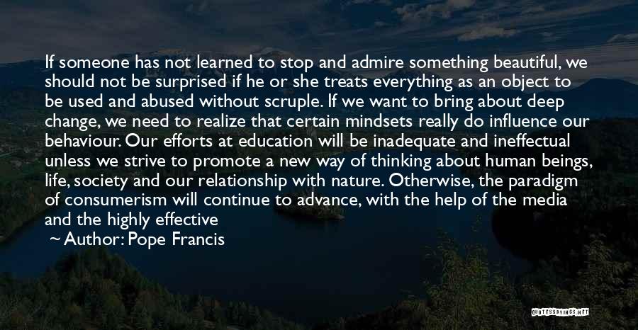 Pope Francis Quotes: If Someone Has Not Learned To Stop And Admire Something Beautiful, We Should Not Be Surprised If He Or She