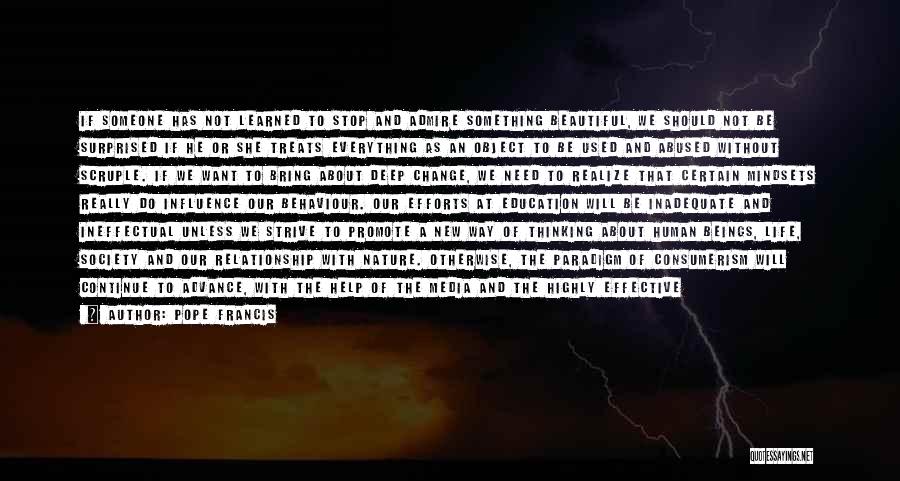 Pope Francis Quotes: If Someone Has Not Learned To Stop And Admire Something Beautiful, We Should Not Be Surprised If He Or She