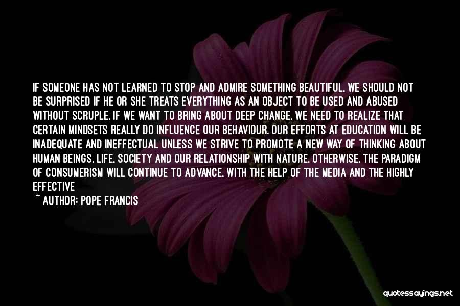 Pope Francis Quotes: If Someone Has Not Learned To Stop And Admire Something Beautiful, We Should Not Be Surprised If He Or She