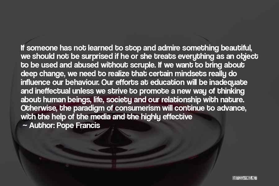 Pope Francis Quotes: If Someone Has Not Learned To Stop And Admire Something Beautiful, We Should Not Be Surprised If He Or She