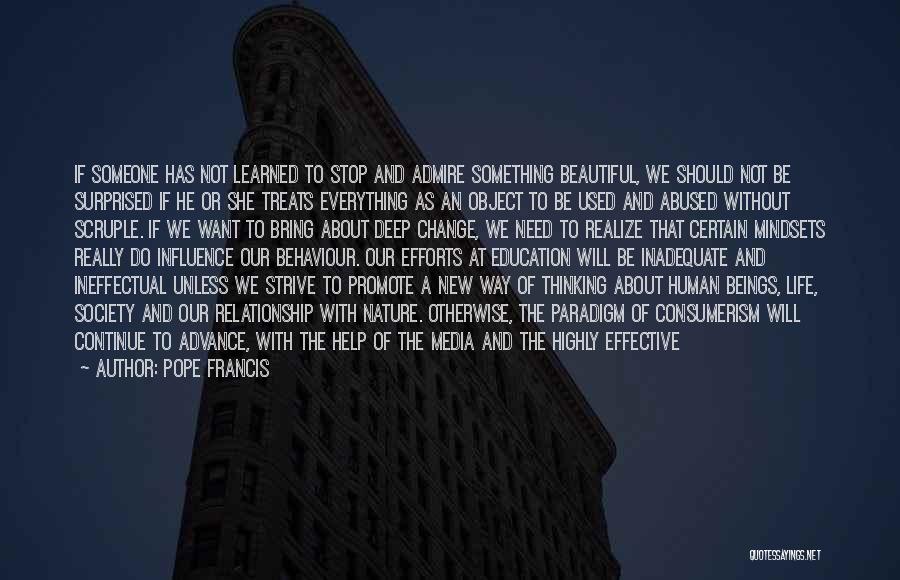Pope Francis Quotes: If Someone Has Not Learned To Stop And Admire Something Beautiful, We Should Not Be Surprised If He Or She