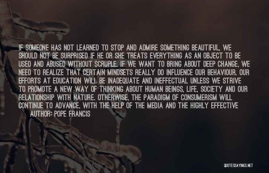 Pope Francis Quotes: If Someone Has Not Learned To Stop And Admire Something Beautiful, We Should Not Be Surprised If He Or She