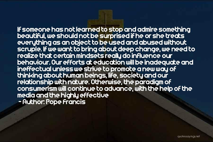 Pope Francis Quotes: If Someone Has Not Learned To Stop And Admire Something Beautiful, We Should Not Be Surprised If He Or She