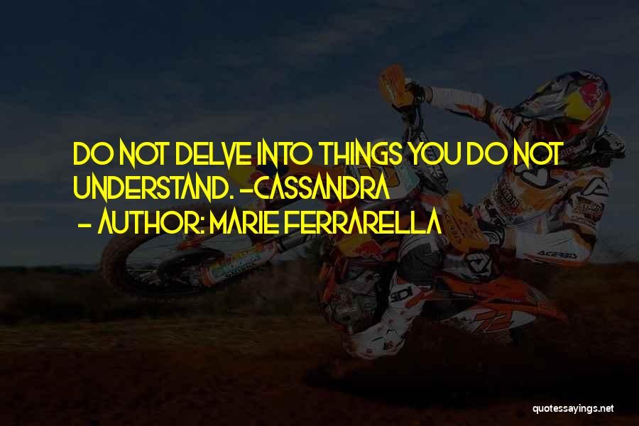 Marie Ferrarella Quotes: Do Not Delve Into Things You Do Not Understand. ~cassandra